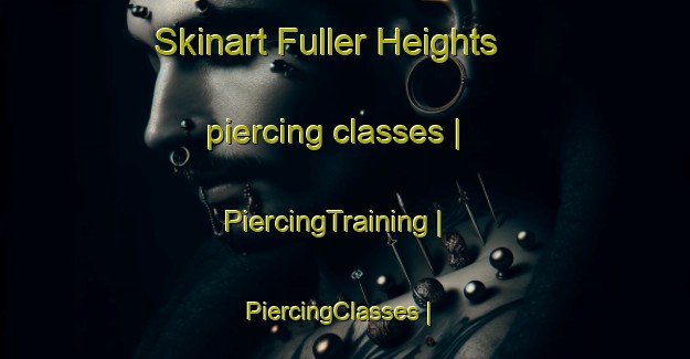 Skinart Fuller Heights piercing classes | PiercingTraining | PiercingClasses | SkinartTraining-United States